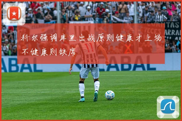 科尔强调库里出战原则健康才上场不健康则缺席
