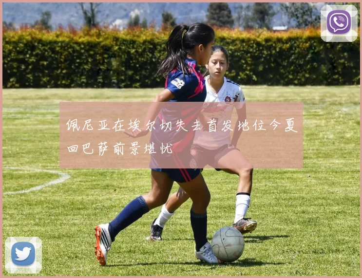 佩尼亚在埃尔切失去首发地位今夏回巴萨前景堪忧