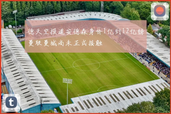 德天空报道安德森身价1亿到12亿镑曼联曼城尚未正式接触